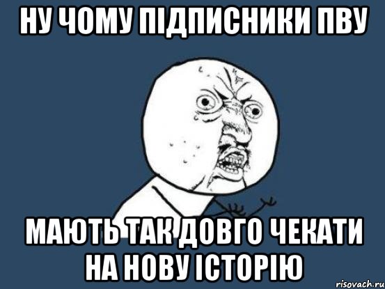 ну чому підписники ПвУ мають так довго чекати на нову історію, Мем Ну почему