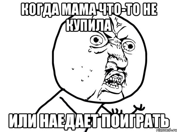 Когда мама что-то не купила Или наедает поиграть, Мем Ну почему (белый фон)