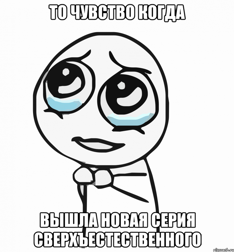 то чувство когда вышла новая серия сверхъестественного, Мем  ну пожалуйста (please)