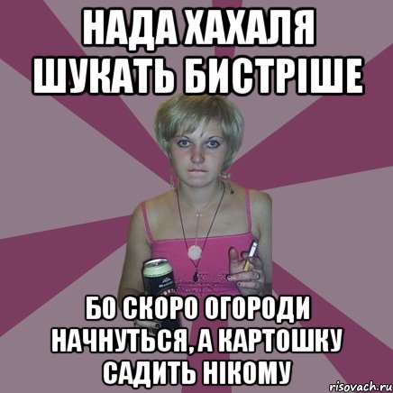 нада хахаля шукать бистріше бо скоро огороди начнуться, а картошку садить нікому, Мем Чотка мала