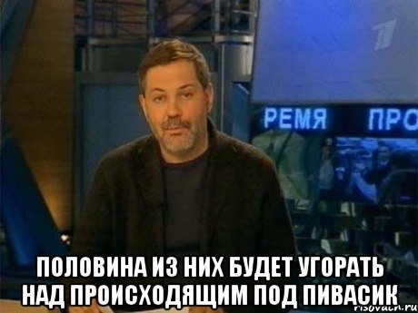  половина из них будет угорать над происходящим под пивасик, Мем Однако Здравствуйте