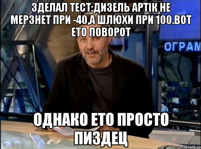 зделал тест:дизель артік не мерзнет при -40,а шлюхи при 100.вот ето поворот однако ето просто пиздец, Мем Однако Здравствуйте