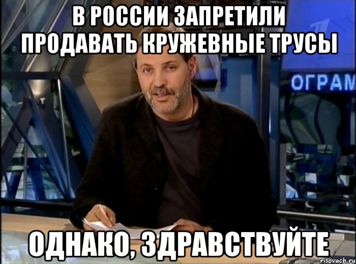 В России запретили продавать кружевные трусы Однако, здравствуйте, Мем Однако Здравствуйте