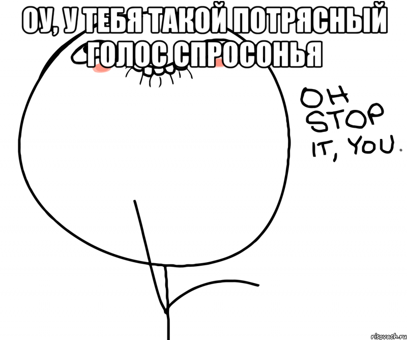 Оу, у тебя такой потрясный голос спросонья , Мем oh stop it you