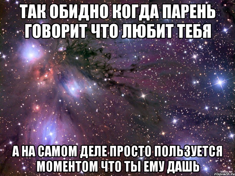 Так обидно когда парень говорит что любит тебя а на самом деле просто пользуется моментом что ты ему дашь, Мем Космос