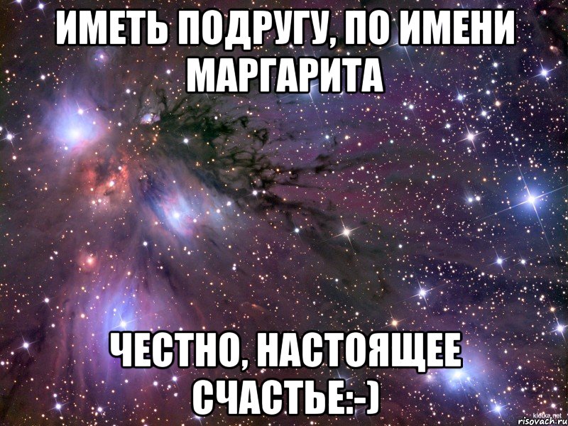 Иметь подругу, по имени Маргарита Честно, настоящее счастье:-), Мем Космос