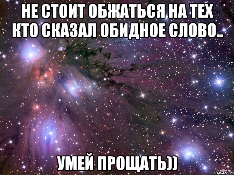 Не стоит обжаться на тех кто сказал обидное слово.. Умей прощать)), Мем Космос