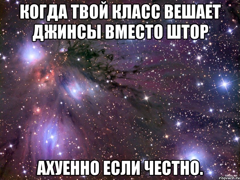 когда твой класс вешает джинсы вместо штор ахуенно если честно., Мем Космос