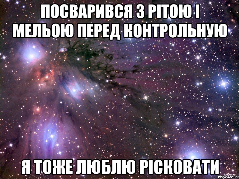 посварився з рітою і мельою перед контрольную я тоже люблю рісковати, Мем Космос