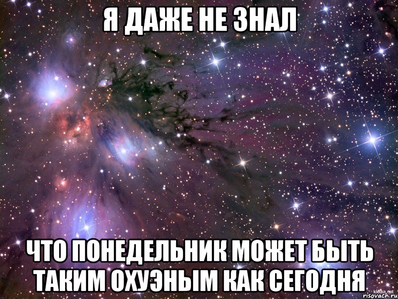 я даже не знал что понедельник может быть таким охуэным как сегодня, Мем Космос