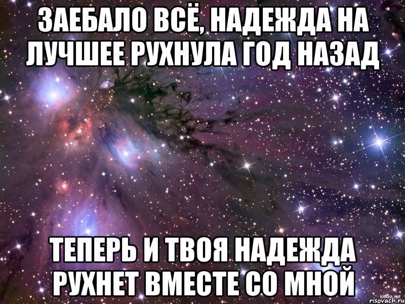 заебало всё, надежда на лучшее рухнула год назад теперь и твоя надежда рухнет вместе со мной, Мем Космос