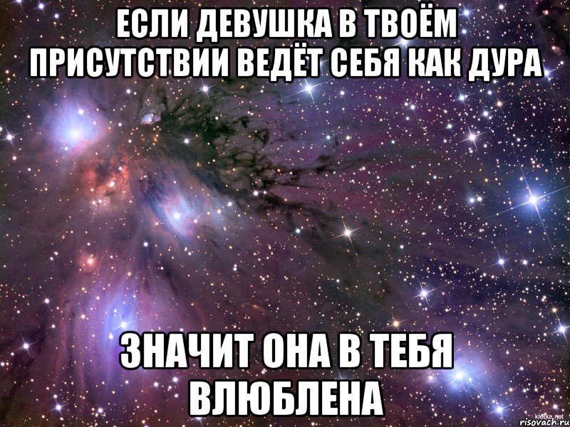 если девушка в твоём присутствии ведёт себя как дура значит она в тебя влюблена
