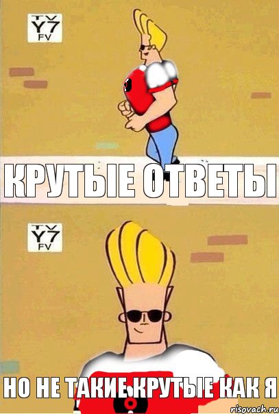 крутые ответы но не такие крутые как я