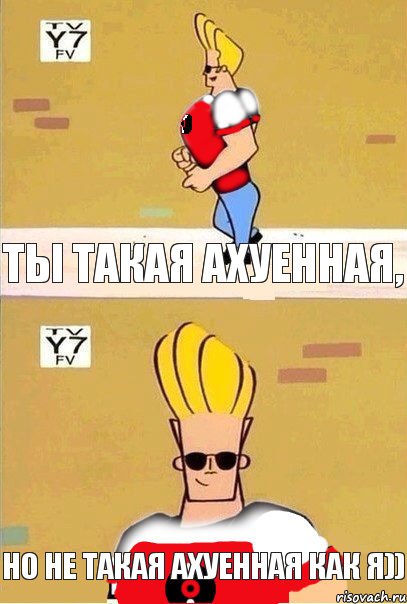 Ты такая ахуенная, но не такая ахуенная как я))
