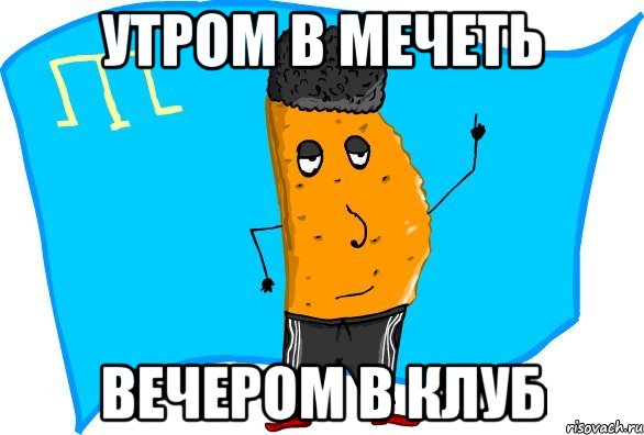 утром в мечеть вечером в клуб