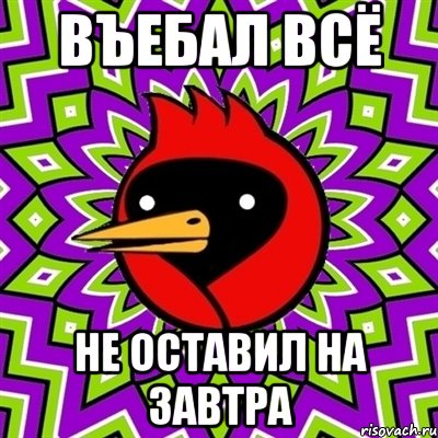 ВЪЕБАЛ ВСЁ НЕ ОСТАВИЛ НА ЗАВТРА, Мем Омская птица