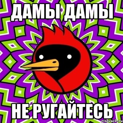 дамы дамы не ругайтесь, Мем Омская птица