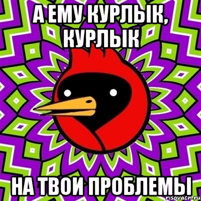а ему курлык, курлык на твои проблемы, Мем Омская птица