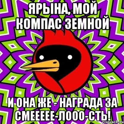 ЯРЫНА, МОЙ КОМПАС ЗЕМНОЙ И ОНА ЖЕ - НАГРАДА ЗА СМЕЕЕЕЕ-ЛООО-СТЬ!, Мем Омская птица