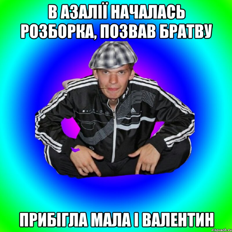 в азалії началась розборка, позвав братву прибігла мала і Валентин
