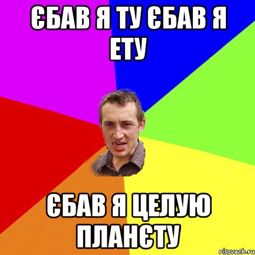 Єбав я ту єбав я ету Єбав я целую планєту, Мем Чоткий паца