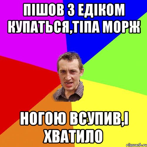 пішов з едіком купаться,тіпа морж ногою всупив,і хватило, Мем Чоткий паца