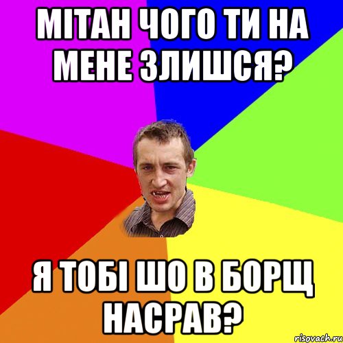 Мітан чого ти на мене злишся? я тобі шо в борщ насрав?, Мем Чоткий паца