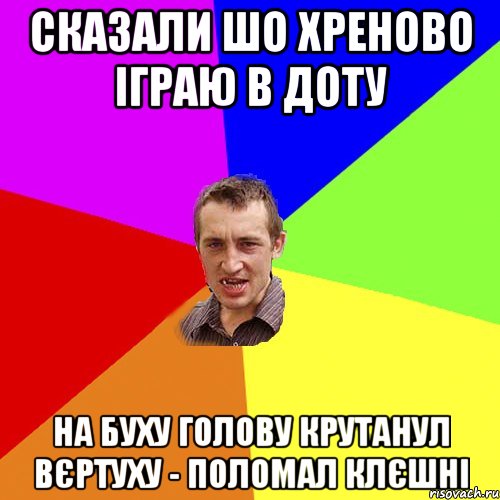 сказали шо хреново іграю в доту на буху голову крутанул вєртуху - поломал клєшні, Мем Чоткий паца