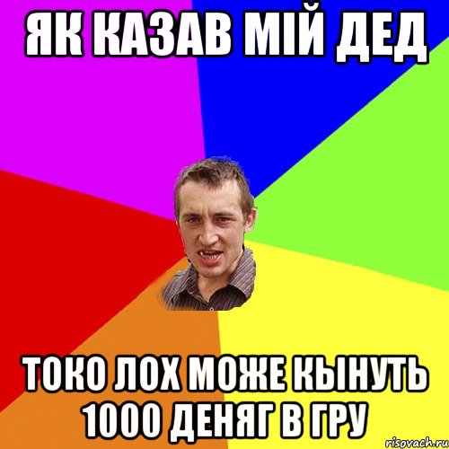 Як казав мій дед Токо лох може кынуть 1000 деняг в гру, Мем Чоткий паца