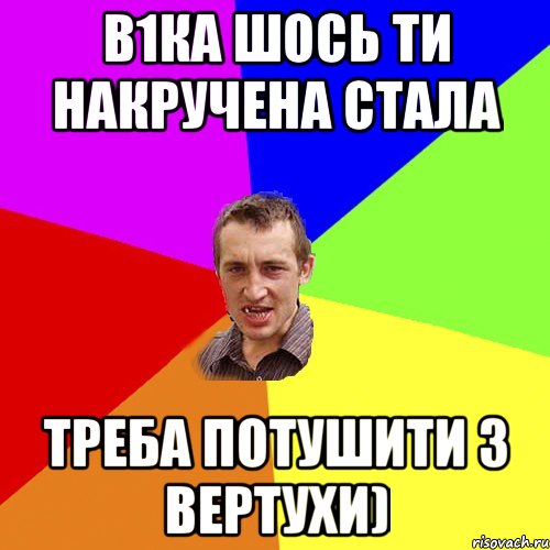 В1ка шось ти накручена стала треба потушити з вертухи), Мем Чоткий паца