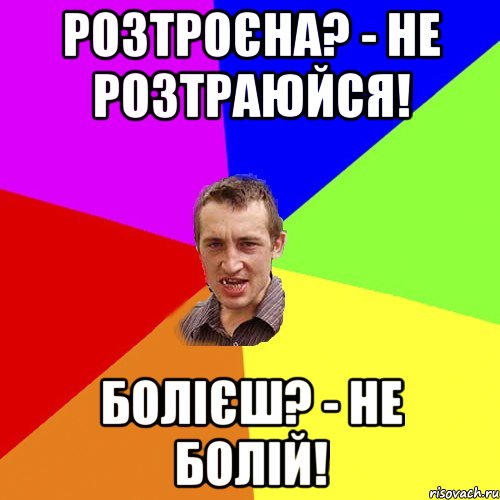 Розтроєна? - не розтраюйся! Болієш? - не болій!, Мем Чоткий паца