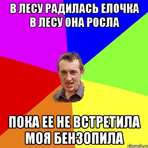 В лесу радилась елочка в лесу она росла Пока ее не встретила моя бензопила, Мем Чоткий паца