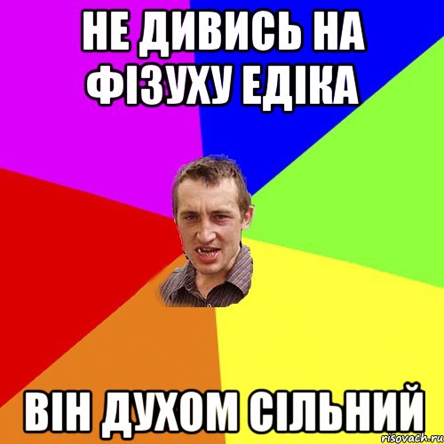 Не дивись на фізуху Едіка Він духом сільний, Мем Чоткий паца
