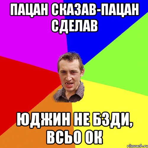 Пацан сказав-пацан сделав Юджин не бзди, всьо Ок, Мем Чоткий паца