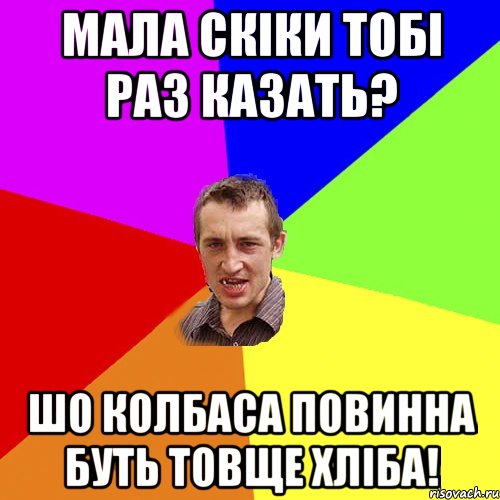 мала скіки тобі раз казать? шо колбаса повинна буть товще хліба!, Мем Чоткий паца