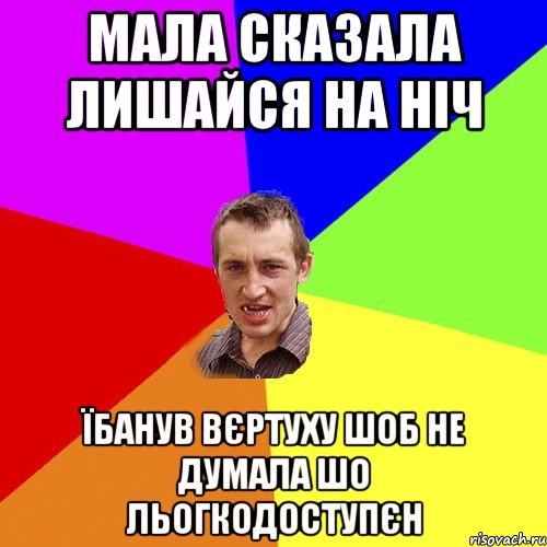 МАЛА СКАЗАЛА ЛИШАЙСЯ НА НІЧ ЇБАНУВ ВЄРТУХУ ШОБ НЕ ДУМАЛА ШО ЛЬОГКОДОСТУПЄН, Мем Чоткий паца