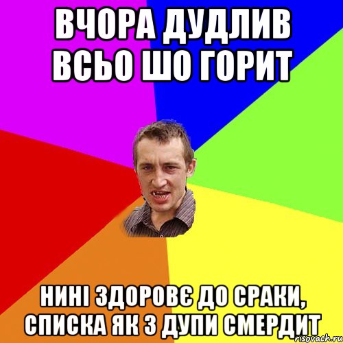 вчора дудлив всьо шо горит нині здоровє до сраки, списка як з дупи смердит, Мем Чоткий паца