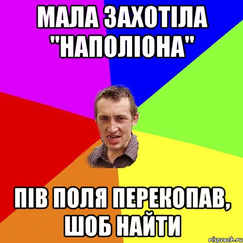 Мала захотіла "Наполіона" Пів поля перекопав, шоб найти, Мем Чоткий паца