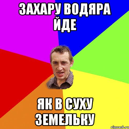 ЗАХАРУ ВОДЯРА ЙДЕ ЯК В СУХУ ЗЕМЕЛЬКУ, Мем Чоткий паца