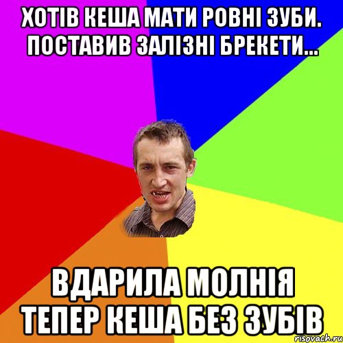 Хотів кеша мати ровні зуби. Поставив залізні брекети... Вдарила молнія тепер кеша без зубів, Мем Чоткий паца