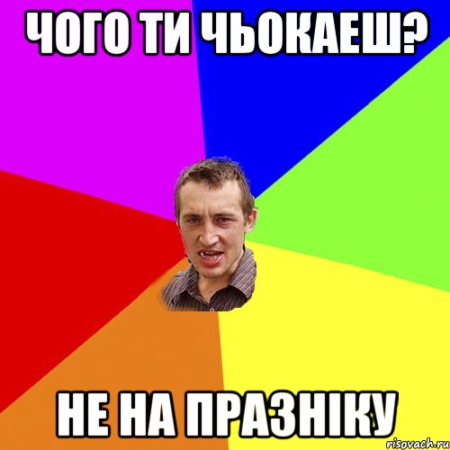 чого ти чьокаеш? не на празніку, Мем Чоткий паца