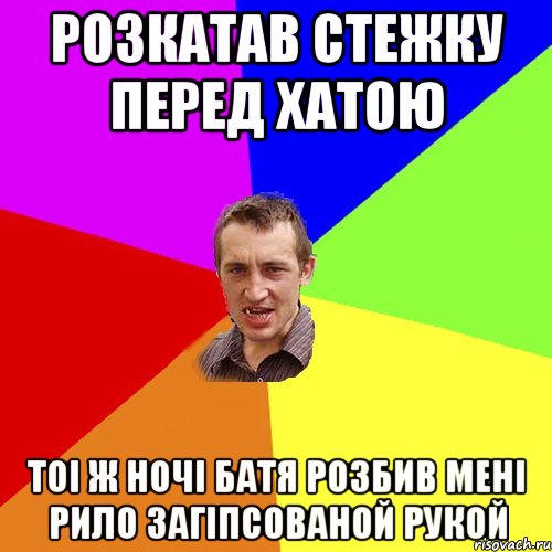 розкатав стежку перед хатою тоі ж ночі батя розбив мені рило загіпсованой рукой, Мем Чоткий паца