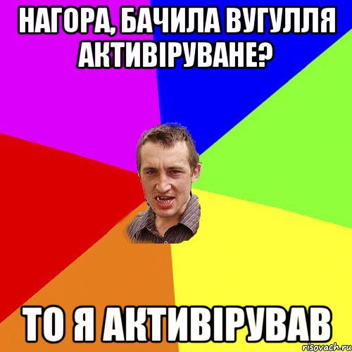 нагора, бачила вугулля активіруване? То я активірував, Мем Чоткий паца