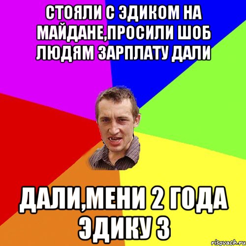 Стояли с эдиком на майдане,просили шоб людям зарплату дали дали,мени 2 года эдику 3, Мем Чоткий паца