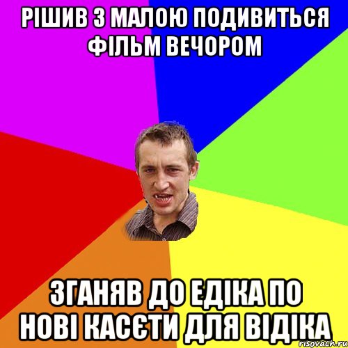 РІШИВ З МАЛОЮ ПОДИВИТЬСЯ ФІЛЬМ ВЕЧОРОМ ЗГАНЯВ ДО ЕДІКА ПО НОВІ КАСЄТИ ДЛЯ ВІДІКА, Мем Чоткий паца