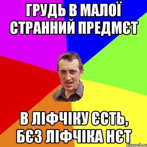 ГРУДЬ В МАЛОЇ СТРАННИЙ ПРЕДМЄТ В ЛІФЧІКУ ЄСТЬ, БЄЗ ЛІФЧІКА НЄТ, Мем Чоткий паца