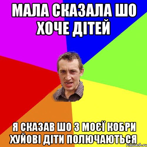 Мала сказала шо хоче дітей я сказав шо з моєї кобри хуйові діти полючаються, Мем Чоткий паца