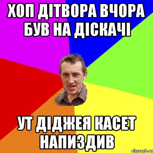 хоп дітвора вчора був на діскачі ут діджея касет напиздив, Мем Чоткий паца