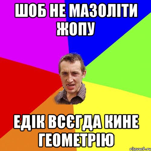 Шоб не мазоліти жопу Едік всєгда кине геометрію, Мем Чоткий паца