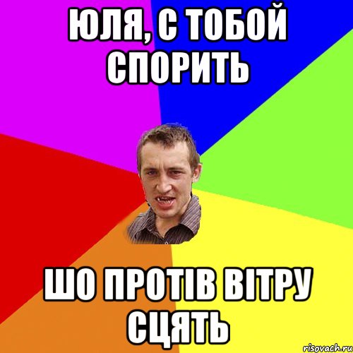 Юля, с тобой спорить шо протів вітру сцять, Мем Чоткий паца